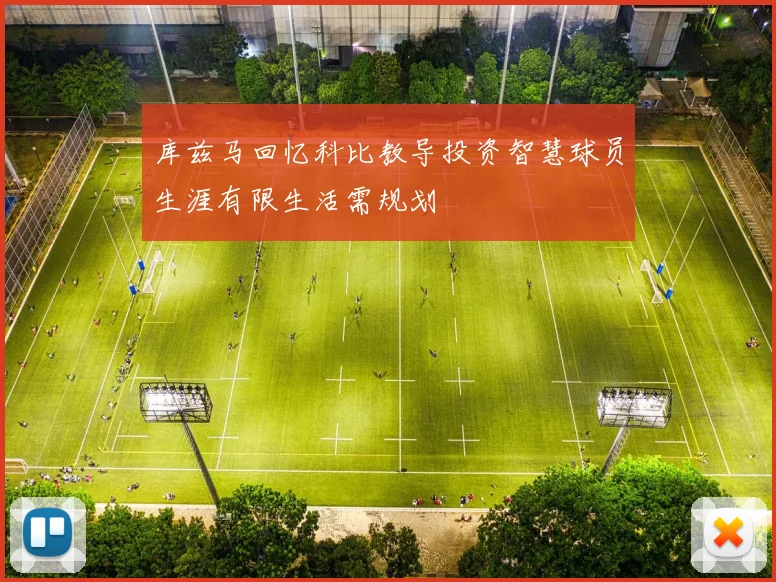 库兹马回忆科比教导投资智慧球员生涯有限生活需规划